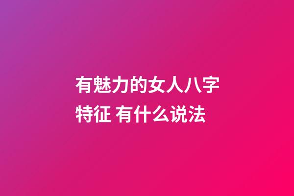有魅力的女人八字特征 有什么说法